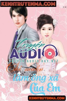 Chỉ Muốn Làm Ông Xã Của Em - Audio Ngôn Tình