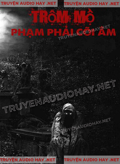 Trộm Mộ Phạm Phải Cõi Âm - Truyện Ma