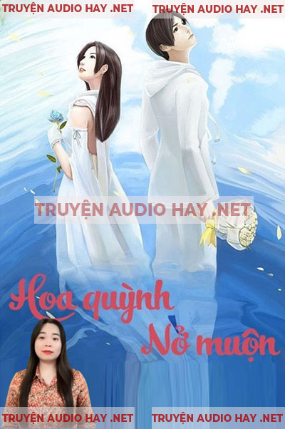 Hoa Quỳnh Nở Muộn - Audio Ngôn Tình