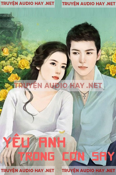 Yêu Anh Trong Cơn Say - Truyện Ngôn Tình