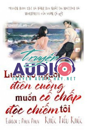 luôn có người điên cuồng cố chấp muốn độc chiếm tôi 