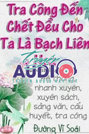 tra công đến chết vẫn cho ta là bạch liên hoa 